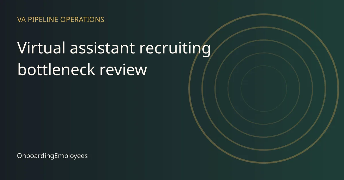 A practical virtual assistant recruiting bottleneck review workflow